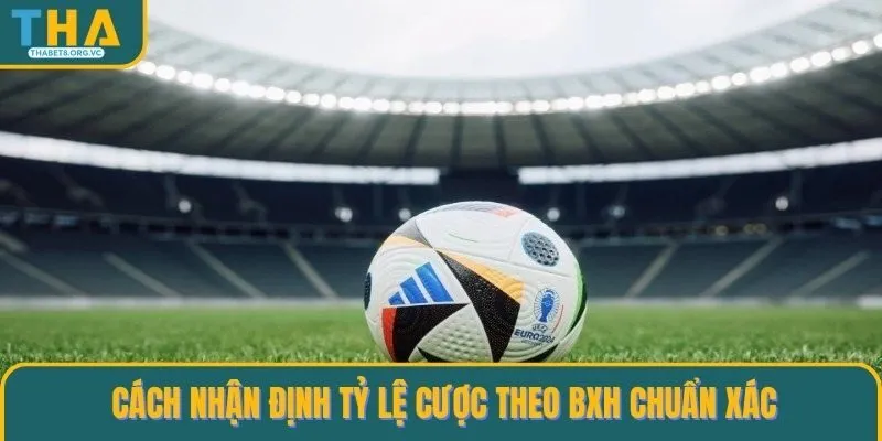 Cách nhận định tỷ lệ cược theo BXH chuẩn xác