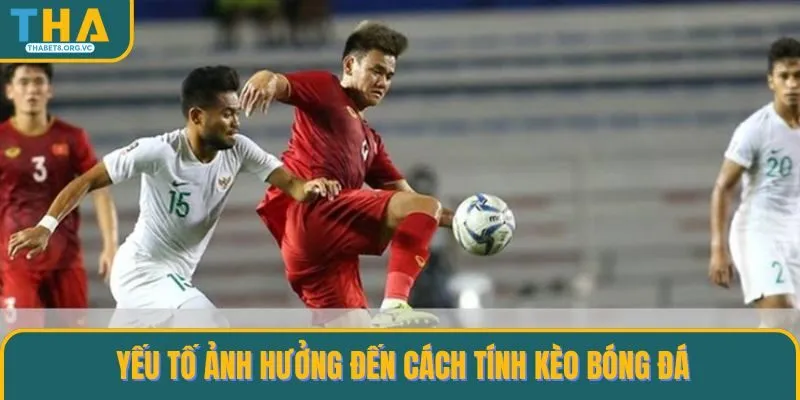 Một số yếu tố quan trọng có ảnh hưởng đến cách tính kèo Bóng đá 