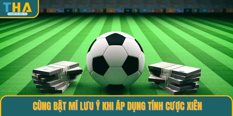 Cùng bật mí lưu ý khi áp dụng tính cược xiên 