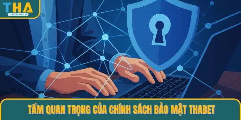 Chính sách bảo mật quan trọng như thế nào với THABET
