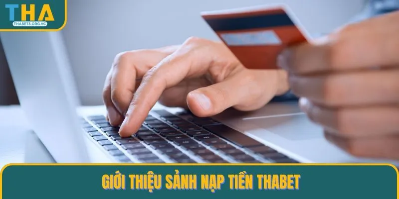 Giới thiệu tổng quan một số thông tin về sảnh nạp tiền THABET 
