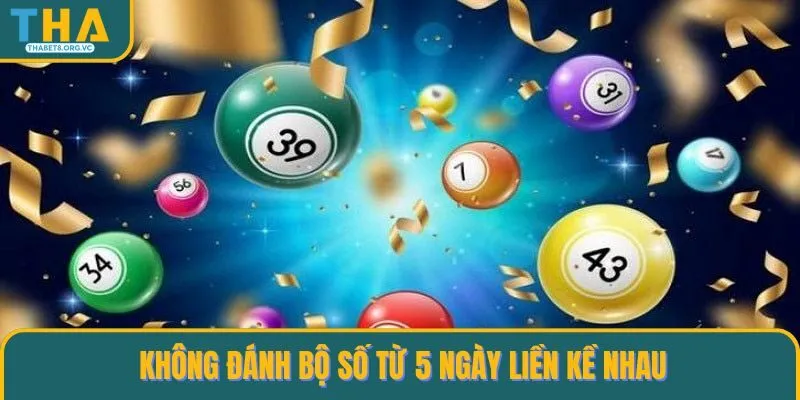 Không đánh bộ số từ 5 ngày liền kề nhau